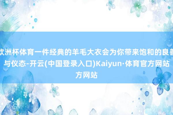 欧洲杯体育一件经典的羊毛大衣会为你带来饱和的良善与仪态-开云(中国登录入口)Kaiyun·体育官方网站