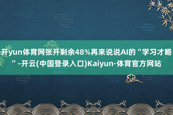 开yun体育网张开剩余48%再来说说AI的“学习才略”-开云(中国登录入口)Kaiyun·体育官方网站