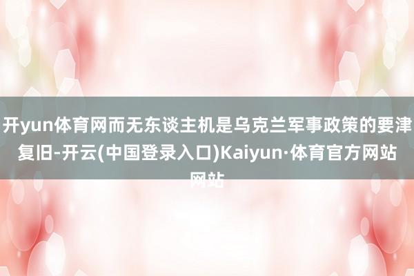 开yun体育网而无东谈主机是乌克兰军事政策的要津复旧-开云(中国登录入口)Kaiyun·体育官方网站