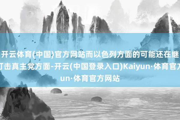 开云体育(中国)官方网站而以色列方面的可能还在继续地打击真主党方面-开云(中国登录入口)Kaiyun·体育官方网站