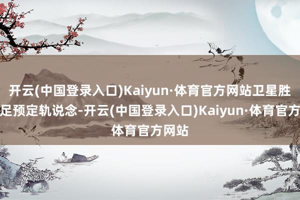 开云(中国登录入口)Kaiyun·体育官方网站卫星胜仗插足预定轨说念-开云(中国登录入口)Kaiyun·体育官方网站