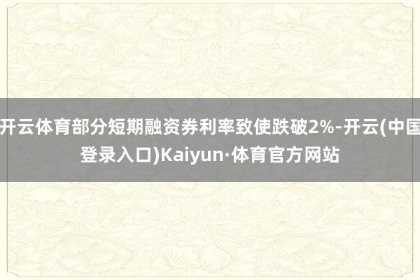 开云体育部分短期融资券利率致使跌破2%-开云(中国登录入口)Kaiyun·体育官方网站