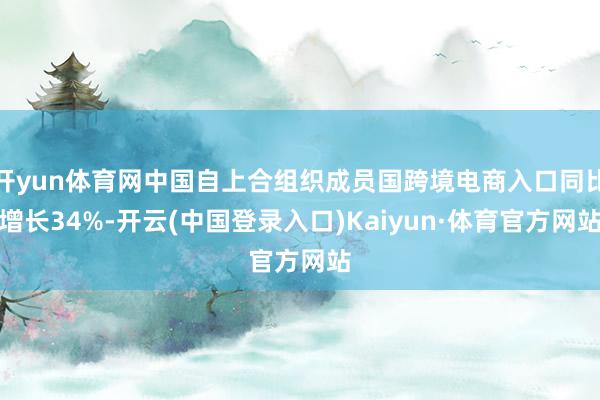 开yun体育网中国自上合组织成员国跨境电商入口同比增长34%-开云(中国登录入口)Kaiyun·体育官方网站