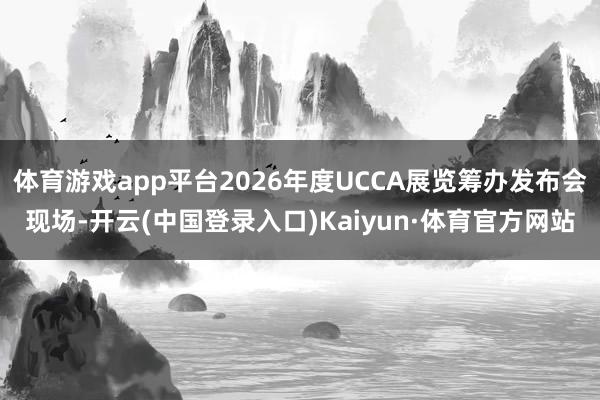 体育游戏app平台2026年度UCCA展览筹办发布会现场-开云(中国登录入口)Kaiyun·体育官方网站