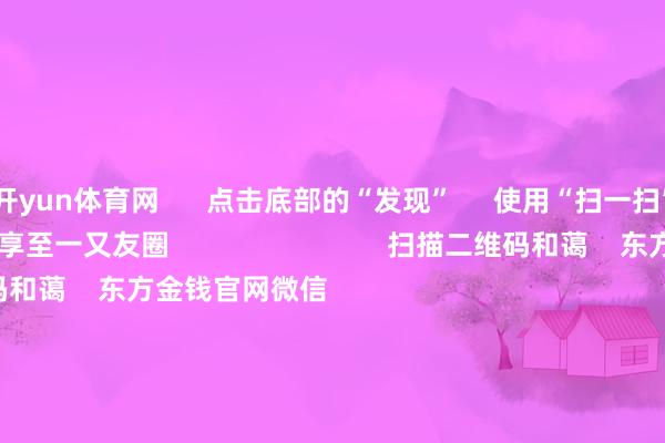 开yun体育网      点击底部的“发现”     使用“扫一扫”     即可将网页共享至一又友圈                            扫描二维码和蔼    东方金钱官网微信                                                                        沪股通             深股通             港股通(沪)             港股通(深)                         热门资讯        中国资产挫折信号！影响一周市集的十大音问A股跨年行情 投资干线有哪些？港股高股息央国企攻守兼备                            焦点专题    第十一届Choice最好分析师聚焦二十届三中全会淘宝将全面扶持微信支付            2024天下能源电板大会        卫星互联网迎高速发展                                视频                                    一键和蔼财经大咖            热门推选顷刻间暴涨1000%！港股市集“妖股”频出！        证券时报网    23    东说念主驳倒    2024-12-09                            东方金钱    扫一扫下载APP    东方金钱居品    东方金钱免费版东方金钱Level-2东方金钱政策版妙思投研助理Choice金融末端        证券交往    东方金钱证券开户东方金钱在线交往				东方金钱证券交往        和蔼东方金钱    东方金钱网微博东方金钱网微信见地与提议        天天基金    扫一扫下载APP    基金交往    基金开户基金交往活期宝基金居品持重搭理        和蔼天天基金    天天基金网微博天天基金网微信        东方金钱期货    扫一扫下载APP    期货交往    期货手机开户期货电脑开户期货官方网站        信息聚积传播视听节目许可证：0908328号 探讨证券期货业务许可证编号：913101046312860336 犯警和不良信息举报:021-61278686 举报邮箱：jubao@eastmoney.com    沪ICP证:沪B2-20070217 网站备案号:沪ICP备05006054号-11  沪公网安备 31010402000120号 版权整个:东方金钱网 见地与提议:4000300059/952500    			对于咱们    可握续发展			告白就业			关联咱们			诚聘英才			法律声明    秘密保护			征稿缘起			友情鸠合        	        -开云(中国登录入口)Kaiyun·体育官方网站